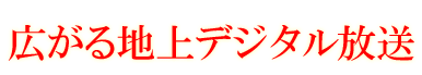 広がる地上デジタル放送